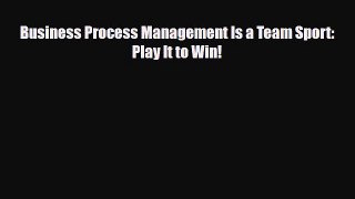 [PDF] Business Process Management Is a Team Sport: Play It to Win! Read Online