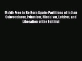 Read Mukti: Free to Be Born Again: Partitions of Indian Subcontinent Islamism Hinduism Leftism
