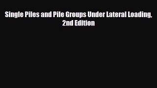 PDF Single Piles and Pile Groups Under Lateral Loading 2nd Edition Read Online