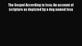 Download The Gospel According to Issa: An account of scripture as depicted by a dog named Issa