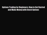 Read Options Trading for Beginners: How to Get Started and Make Money with Stock Options Ebook