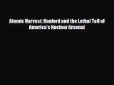 [PDF] Atomic Harvest: Hanford and the Lethal Toll of America's Nuclear Arsenal Download Online