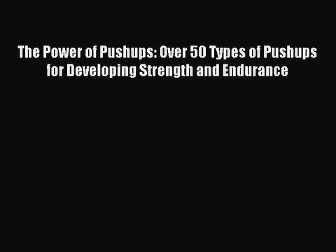 Read The Power of Pushups: Over 50 Types of Pushups for Developing Strength and Endurance Ebook