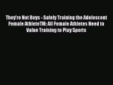 Download They're Not Boys - Safely Training the Adolescent Female AthleteTM: All Female Athletes
