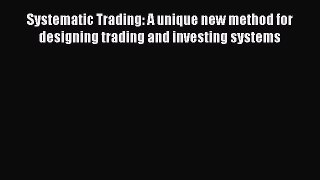 Read Systematic Trading: A unique new method for designing trading and investing systems Ebook