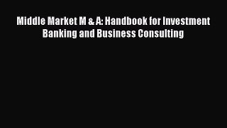 Download Middle Market M & A: Handbook for Investment Banking and Business Consulting PDF Online