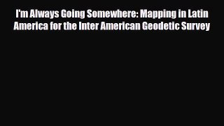 PDF I'm Always Going Somewhere: Mapping in Latin America for the Inter American Geodetic Survey