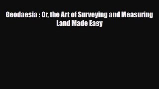 Download Geodaesia : Or the Art of Surveying and Measuring Land Made Easy [Read] Online