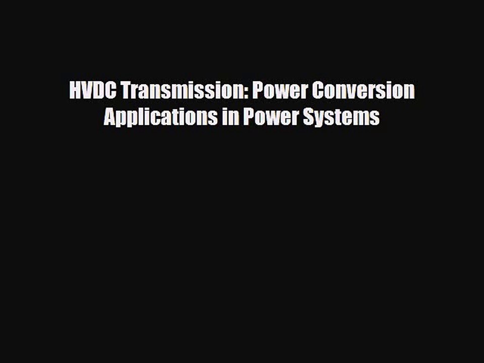 [PDF] HVDC Transmission: Power Conversion Applications in Power Systems Read Full Ebook