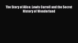 Read The Story of Alice: Lewis Carroll and the Secret History of Wonderland Ebook Free
