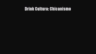 Read Drink Cultura: Chicanismo Ebook Online