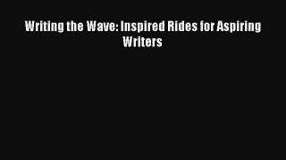 Read Writing the Wave: Inspired Rides for Aspiring Writers Ebook Free