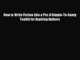 Read How to Write Fiction Like a Pro: A Simple-To-Savvy Toolkit for Aspiring Authors Ebook