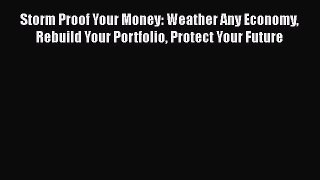 Read Storm Proof Your Money: Weather Any Economy Rebuild Your Portfolio Protect Your Future