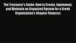 Read The Treasurer's Guide: How to Create Implement and Maintain an Organized System for a