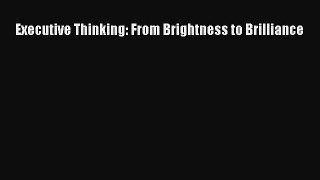 Download Executive Thinking: From Brightness to Brilliance PDF Online