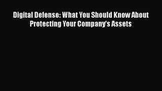 Download Digital Defense: What You Should Know About Protecting Your Company's Assets Ebook