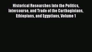 Download Historical Researches Into the Politics Intercourse and Trade of the Carthaginians