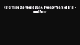 Read Reforming the World Bank: Twenty Years of Trial - and Error PDF Online