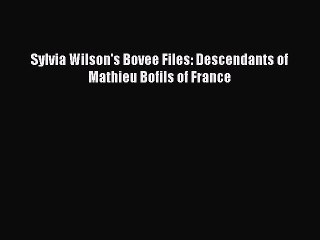 Read Sylvia Wilson's Bovee Files: Descendants of Mathieu Bofils of France Ebook Free