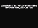 Read Business Writing Makeovers: Shortcut Solutions to Improve Your Letters E-Mails and Faxes