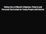 Download Taking Care of Myself: A Hygiene Puberty and Personal Curriculum for Young People