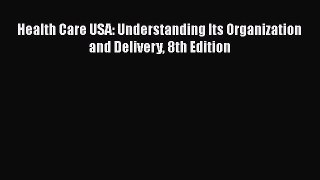 Read Health Care USA: Understanding Its Organization and Delivery 8th Edition Ebook Free