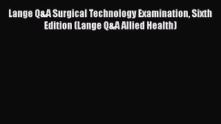 Download Lange Q&A Surgical Technology Examination Sixth Edition (Lange Q&A Allied Health)