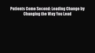 Download Patients Come Second: Leading Change by Changing the Way You Lead PDF Online