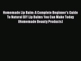 [PDF] Homemade Lip Balm: A Complete Beginner's Guide To Natural DIY Lip Balms You Can Make