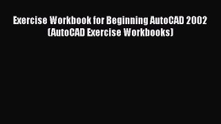 [Download] Exercise Workbook for Beginning AutoCAD 2002 (AutoCAD Exercise Workbooks) [Read]