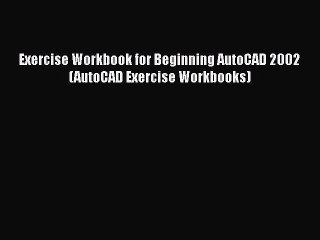 [Download] Exercise Workbook for Beginning AutoCAD 2002 (AutoCAD Exercise Workbooks) [Read]