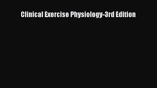 Download Clinical Exercise Physiology-3rd Edition  Read Online