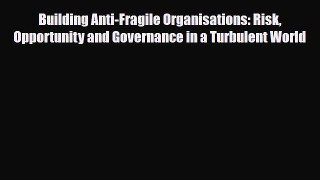 [PDF] Building Anti-Fragile Organisations: Risk Opportunity and Governance in a Turbulent World