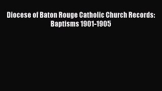 Download Diocese of Baton Rouge Catholic Church Records: Baptisms 1901-1905 Ebook Free