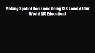 Download Making Spatial Decisions Using GIS Level 4 (Our World GIS Education) Read Online