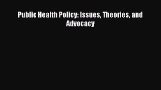Read Public Health Policy: Issues Theories and Advocacy PDF Free