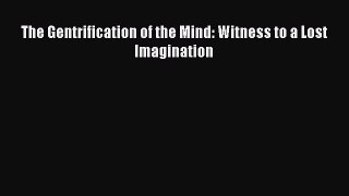 Download The Gentrification of the Mind: Witness to a Lost Imagination Ebook Free