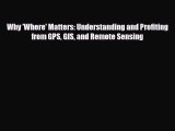 PDF Why 'Where' Matters: Understanding and Profiting from GPS GIS and Remote Sensing PDF Book