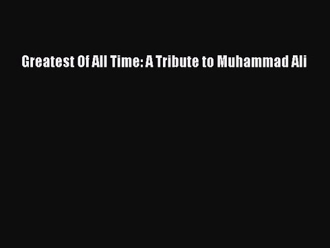 [PDF] Greatest Of All Time: A Tribute to Muhammad Ali [Read] Full Ebook