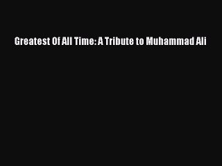 [PDF] Greatest Of All Time: A Tribute to Muhammad Ali [Read] Full Ebook