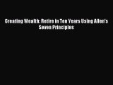 Read Creating Wealth: Retire in Ten Years Using Allen's Seven Principles Ebook Free