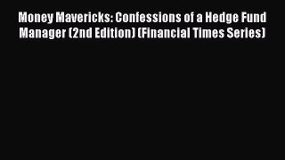Read Money Mavericks: Confessions of a Hedge Fund Manager (2nd Edition) (Financial Times Series)