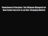 Read Powerhouse Principles: The Ultimate Blueprint for Real Estate Success in an Ever-Changing