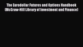 Read The Eurodollar Futures and Options Handbook (McGraw-Hill Library of Investment and Finance)