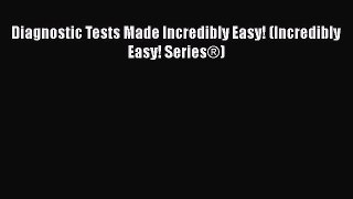 Download Diagnostic Tests Made Incredibly Easy! (Incredibly Easy! Series®) PDF Online