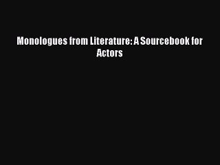 Download Video: Read Monologues from Literature: A Sourcebook for Actors Ebook Free