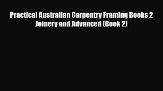PDF Practical Australian Carpentry Framing Books 2 Joinery and Advanced (Book 2) Read Online