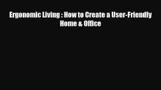 [PDF] Ergonomic Living : How to Create a User-Friendly Home & Office Download Online