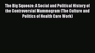Read The Big Squeeze: A Social and Political History of the Controversial Mammogram (The Culture